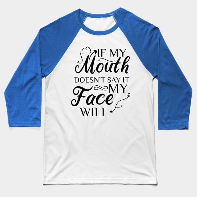 If My Mouth Doesn't Say It My Face Will Baseball T-Shirt by yusufdehbi